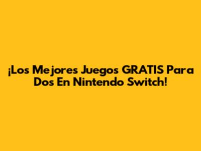 ¡Los Mejores Juegos GRATIS Para Dos En Nintendo Switch!
