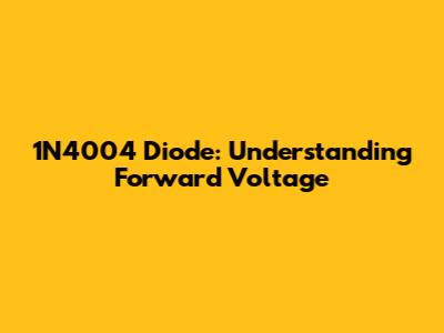1N4004 Diode: Understanding Forward Voltage