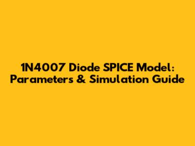 1N4007 Diode SPICE Model: Parameters & Simulation Guide