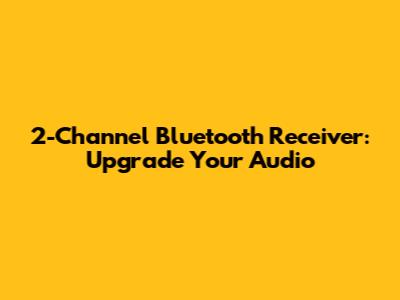 2-Channel Bluetooth Receiver: Upgrade Your Audio