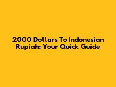2000 Dollars To Indonesian Rupiah: Your Quick Guide
