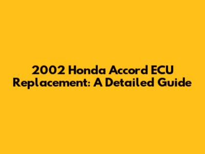 2002 Honda Accord ECU Replacement: A Detailed Guide