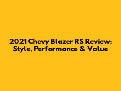 2021 Chevy Blazer RS Review: Style, Performance & Value