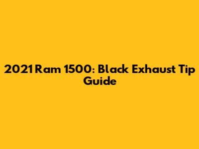 2021 Ram 1500: Black Exhaust Tip Guide