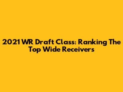 2021 WR Draft Class: Ranking The Top Wide Receivers