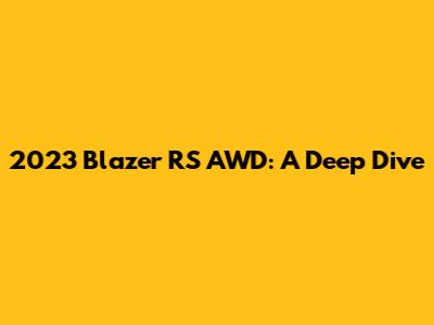 2023 Blazer RS AWD: A Deep Dive