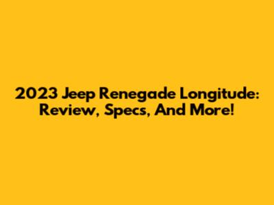 2023 Jeep Renegade Longitude: Review, Specs, And More!