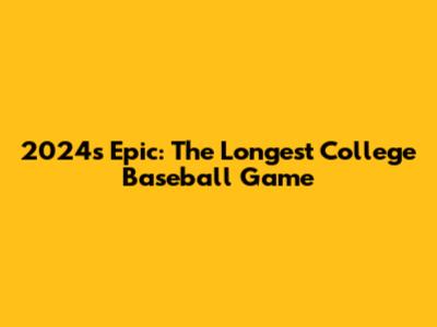 2024's Epic: The Longest College Baseball Game