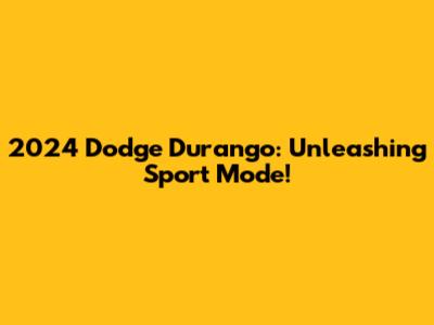 2024 Dodge Durango: Unleashing Sport Mode!