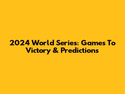 2024 World Series: Games To Victory & Predictions