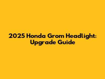 2025 Honda Grom Headlight:  Upgrade Guide