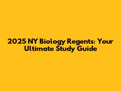 2025 NY Biology Regents: Your Ultimate Study Guide
