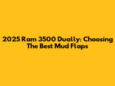 2025 Ram 3500 Dually: Choosing The Best Mud Flaps