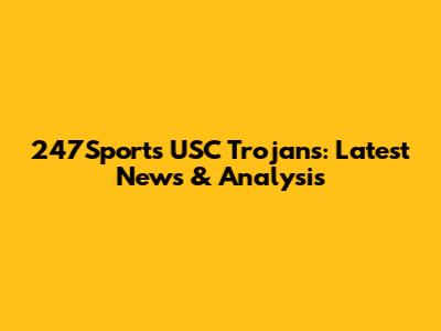 247Sports USC Trojans: Latest News & Analysis