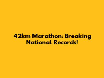42km Marathon: Breaking National Records!