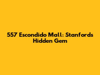 557 Escondido Mall: Stanford's Hidden Gem