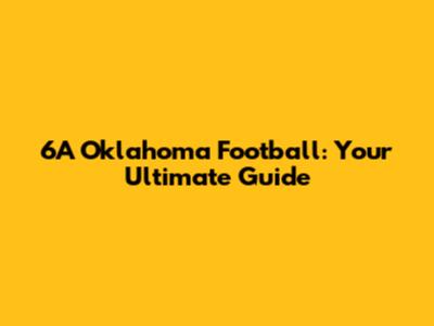 6A Oklahoma Football: Your Ultimate Guide