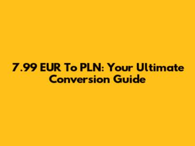 7.99 EUR To PLN: Your Ultimate Conversion Guide