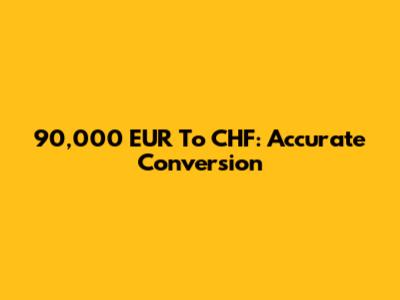 90,000 EUR To CHF: Accurate Conversion
