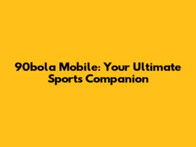 90bola Mobile: Your Ultimate Sports Companion