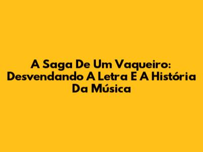 A Saga De Um Vaqueiro: Desvendando A Letra E A História Da Música