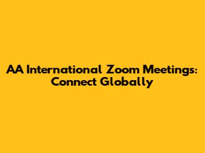 AA International Zoom Meetings: Connect Globally