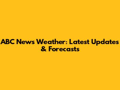 ABC News Weather: Latest Updates & Forecasts