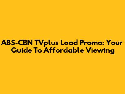 ABS-CBN TVplus Load Promo: Your Guide To Affordable Viewing