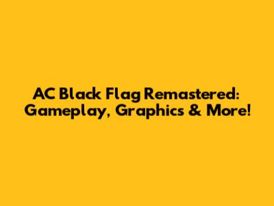 AC Black Flag Remastered: Gameplay, Graphics & More!