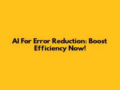 AI For Error Reduction: Boost Efficiency Now!