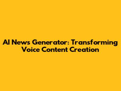 AI News Generator: Transforming Voice Content Creation