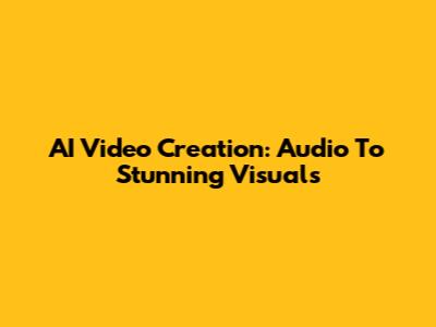 AI Video Creation: Audio To Stunning Visuals
