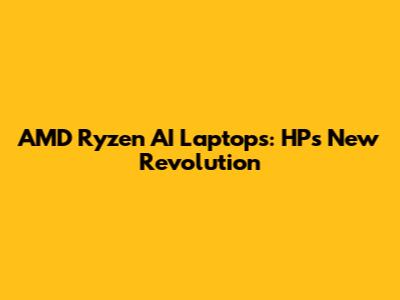 AMD Ryzen AI Laptops: HP's New Revolution