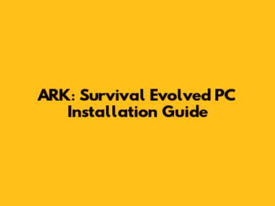 ARK: Survival Evolved PC Installation Guide