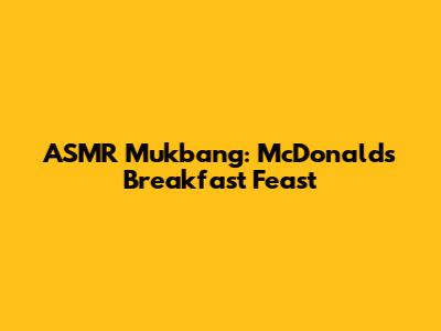 ASMR Mukbang: McDonald's Breakfast Feast
