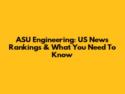 ASU Engineering: US News Rankings & What You Need To Know