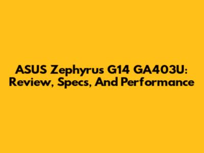 ASUS Zephyrus G14 GA403U: Review, Specs, And Performance