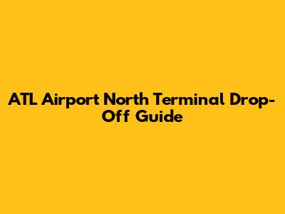 ATL Airport North Terminal Drop-Off Guide