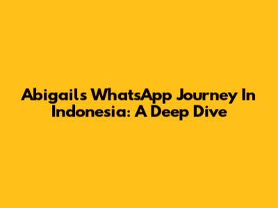 Abigail's WhatsApp Journey In Indonesia: A Deep Dive