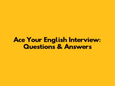Ace Your English Interview: Questions & Answers