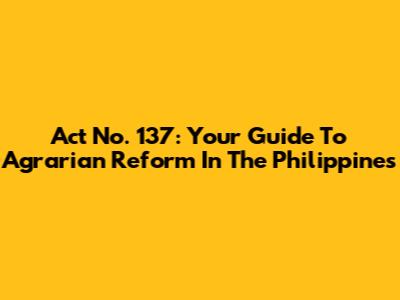 Act No. 137: Your Guide To Agrarian Reform In The Philippines