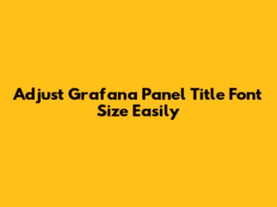 Adjust Grafana Panel Title Font Size Easily