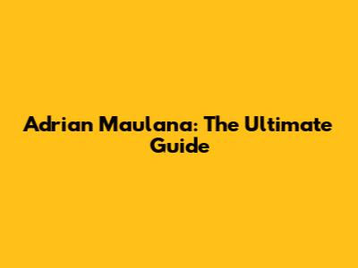 Adrian Maulana: The Ultimate Guide