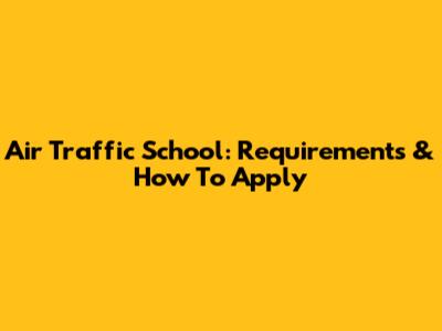 Air Traffic School: Requirements & How To Apply