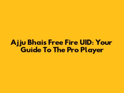 Ajju Bhai's Free Fire UID: Your Guide To The Pro Player