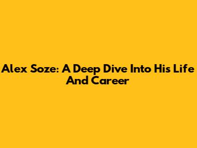Alex Soze: A Deep Dive Into His Life And Career