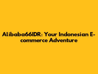 Alibaba66IDR: Your Indonesian E-commerce Adventure