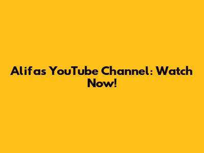 Alifa's YouTube Channel: Watch Now!