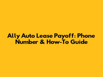 Ally Auto Lease Payoff: Phone Number & How-To Guide