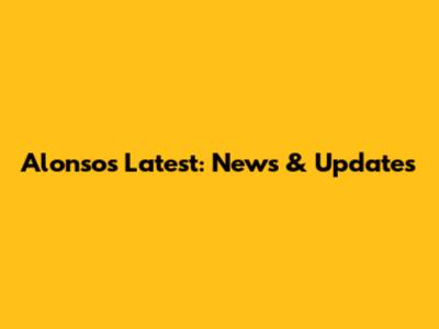 Alonso's Latest: News & Updates